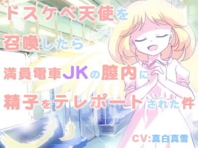 [RJ267386] ドスケベ天使を召喚したら満員電車JKの膣内に精子をテレポートされた件