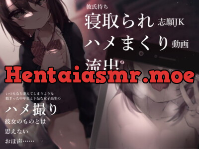 [RJ319384] 彼氏持ち寝取られ志願JKハメまくり動画流出