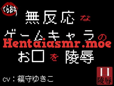 [RJ319837] - [RJ319837] 無反応なゲームキャラのお口を陵辱