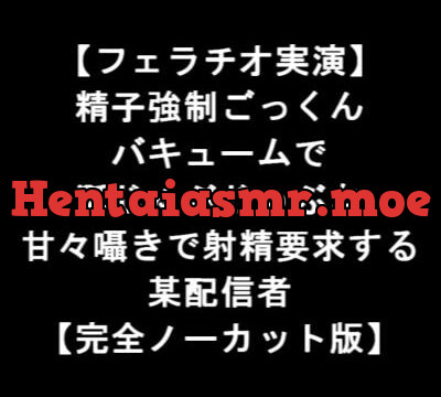 [RJ343623] 【フェラチオ実演】 精子強制ごっくん バキュームで 涎じゅぶじゅぶな 甘々囁きで射精要求する 某配信者 【完全ノーカット版】