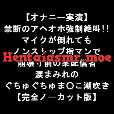 [RJ343626] - [RJ343626] 【オナニー実演】 禁断のアヘオホ強制絶叫!! マイクが倒れても ノンストップ指マンで 崩壊寸前の某配信者 涙まみれの ぐちゅぐちゅま○こ潮吹き 【完全版】