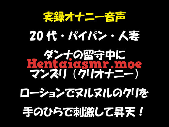 [RJ352829] - [RJ352829] 実録オナニー音声 20代・パイパン・人妻 ダンナの留守中にマンズリ(クリオナニー) ローションでヌルヌルのクリを手のひらで刺激して昇天!