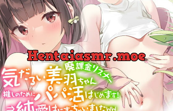 [RJ380999] おっきぃ!? 〜気だるい廃課金リスナー美羽ちゃん 推しのためにパパ活はじめます!!⇒純愛はじまっちゃいましたwww〜