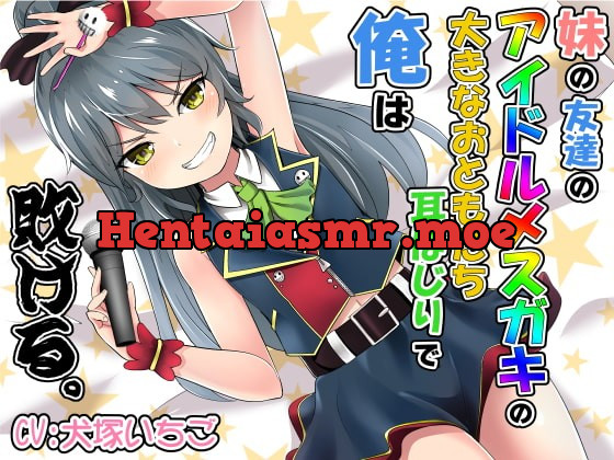 [RJ385780] - [RJ385780] 妹の友達のアイドルメスガキの大きなおともだち耳ほじりで俺は敗ける。