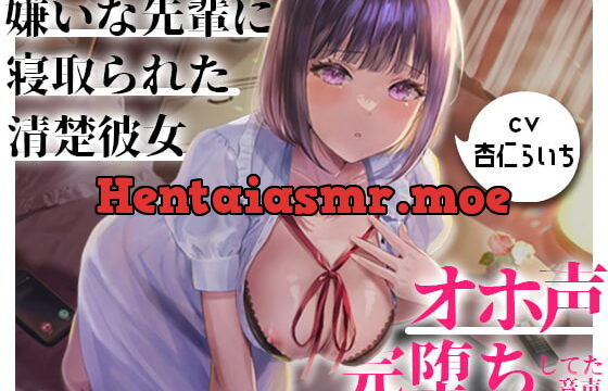 [RJ394759] 嫌いな先輩に寝取られてた大好きな清楚彼女がオホ声で完堕ちしてた音声