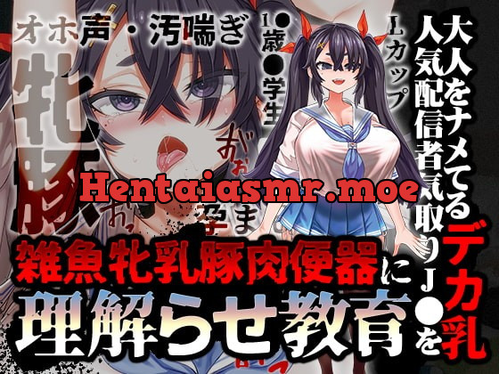 [RJ400811] - [RJ400811] 大人をナメてるデカ乳人気配信者気取りJ●を雑魚牝乳豚肉便器に”理解らせ”教育