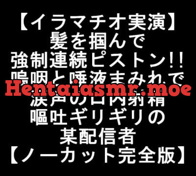[RJ377128] 【イラマチオ実演】髪を掴んで強制連続ピストン!!嗚咽と唾液まみれで涙声の口内射精で嘔吐ギリギリの某配信者【ノーカット完全版】
