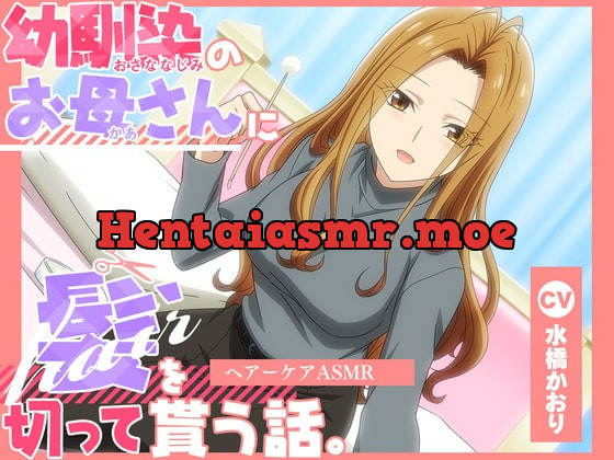 [RJ424319] - [RJ424319] 【アニメ化音声】幼馴染のお母さんに髪を切って貰う話。――ヘアーケアASMR【CV.水橋かおり】