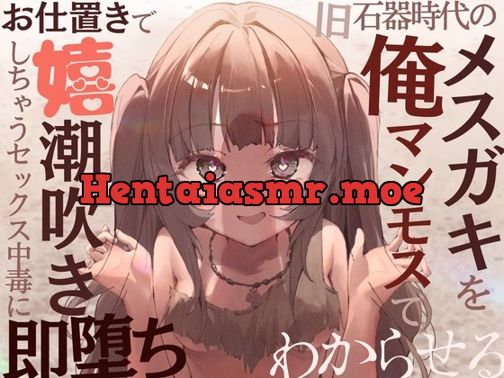 [RJ425787] - [RJ425787] 【全編オホ声】旧石器時代のメスガキを俺マンモスでわからせる〜現代性知識でイキ癖ザコま〇こ調教!お仕置きで嬉潮吹きしちゃうセックス中毒に即堕ち〜