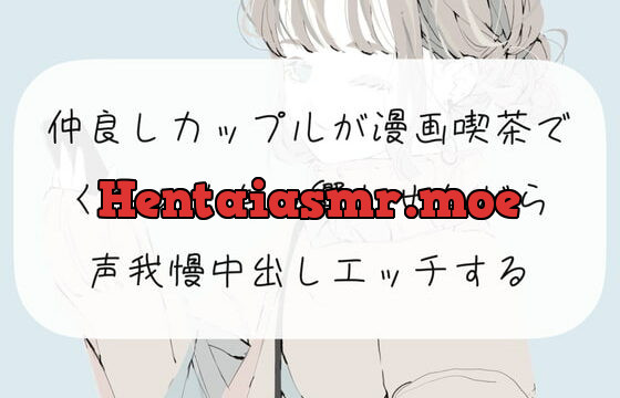 [RJ374732] 【くちゅ音あり実演】仲良しカップルが漫画喫茶でくちゅくちゅ響かせながら声我慢中出しエッチする