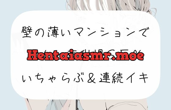 [RJ441298] 【実演】壁の薄いマンションで彼女と声我慢SEX。いちゃらぶ連続イキ