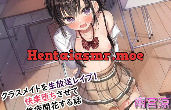 [RJ340745] クラスメイトを生放送レイプ!快楽堕ちさせて性癖開花する話