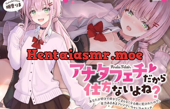 [RJ01031797] アナタフェチだから仕方ないよね?～あなたが好きで好きでたまらなくなる病に犯されたので、全力あまあまプレイでいちゃいちゃエッチ～