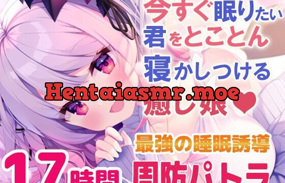 [RJ01005844] 【寝落ちASMR17時間】今すぐ眠りたい君をとことん寝かしつける癒し娘。脳がとろけるとことん安眠詰め合わせ(リアル耳かき・マッサージ・囁き)