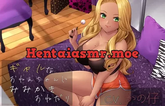 ギャルなお姉ちゃんに耳かきおねだりしてみたら【CV.かの仔】