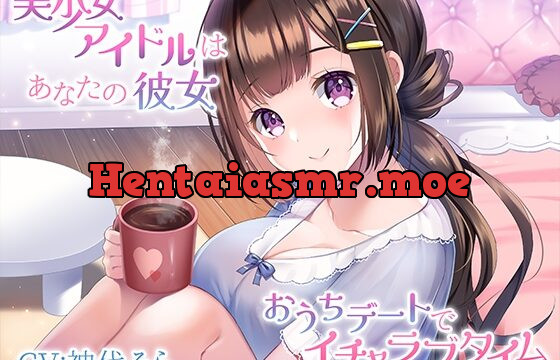 美少女アイドルはあなたの彼女～おうちデートでイチャラブタイム～