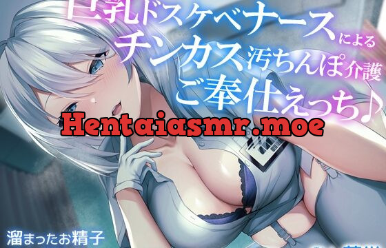 【オホ声】巨乳ドスケベナースによるチンカス汚ちんぽ介護ご奉仕えっち♪～溜まったお精子搾りつくしちゃいますっ～