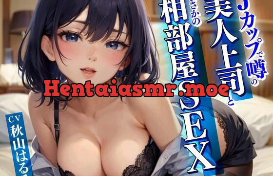 Jカップで噂の美人上司とまさかの相部屋SEX〜出張先のホテルで中出し性指導〜