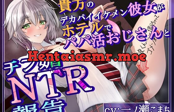 【低音イケボ・オホ声】貴方のデカパイイケメン彼女がホテルでパパ活おじさんとチン媚NTR報告