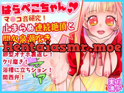 [RJ01080832] - 【はらぺこちゃん】止まらぬ連続絶頂と間欠泉潮吹き!マ●コ音研究!卵型オナホ裏返しクリ磨き!浴槽に立ちション!関西弁!おしっこ【バイノーラル、実演音声、ASMR】