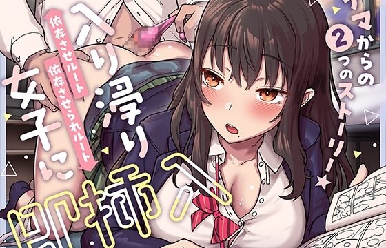 ナマからの2つのストーリー★帰宅後即ズボズボさせてくれる入り浸りJK「入り浸り女子に即挿入1」〜依存させルートor依存させられルート〜