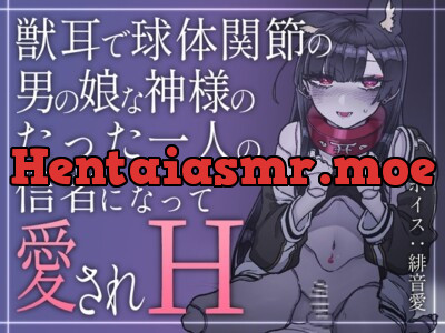 獣耳で球体関節の男の娘な神様のたった一人の信者になって愛されH