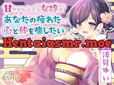 甘やかし上手な女将はあなたの疲れた心と体を癒したい ～隠れ宿で過ごす 幸せな時間～