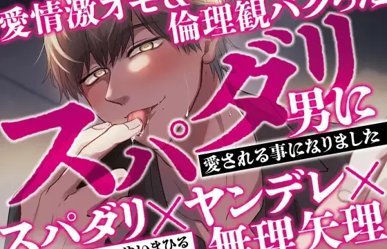 愛情激オモ&倫理観バグったスパダリ男に愛される事になりました
