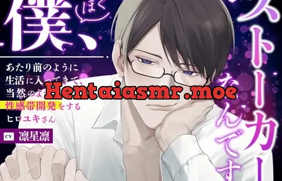『僕、ストーカーなんです。』あたり前のように生活に入ってきて、当然のように性感帯開発をするヒロユキさん。【全部おまかせしちゃいましょ♡】