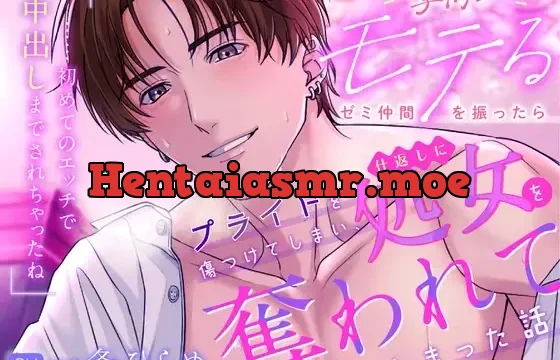 学内一モテるゼミ仲間を振ったらプライドを傷つけてしまい、仕返しに処女を奪われてしまった話