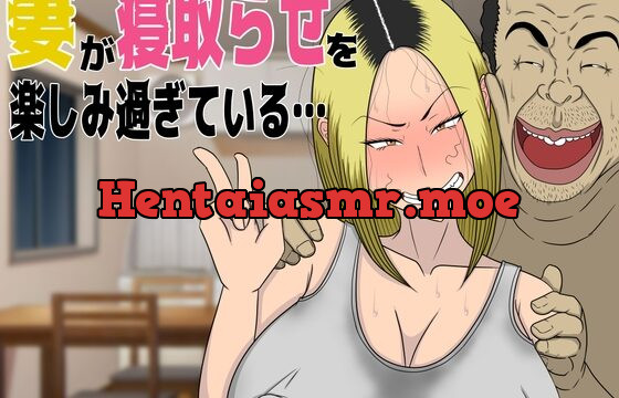 妻が寝取らせを楽しみ過ぎている…