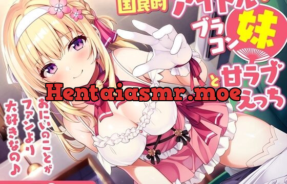 国民的アイドルなブラコン妹と甘ラブえっち-おにいのことがファンより大好きなの♪