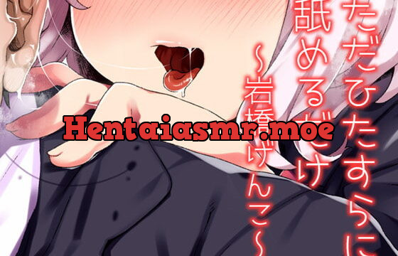 Just Pure Oral Action: Genko Iwahashi
