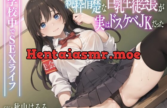 純粋清楚な巨乳生徒会長が実はドスケベJKだった〜学校内でSEXライフ〜