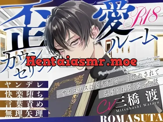 [RJ01123489] - 歪愛カウンセリングルーム ～サイコパスに 図書館で一目惚れされて 逃げられなくなった話～ cv.三橋渡