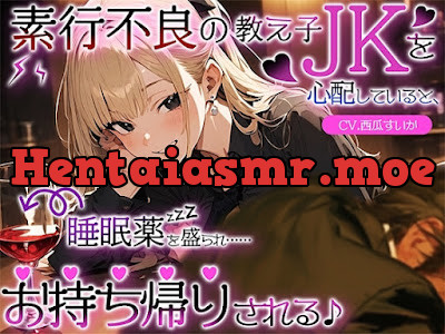 [RJ01285413] - 素行不良の教え子JKを心配していると、睡眠薬を盛られ……お持ち帰りされる♪