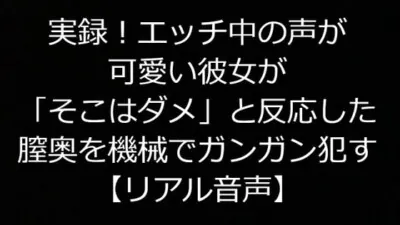 [RJ316108] - [RJ316108] 実録!エッチ中の声が可愛い彼女が「そこはダメ」と反応した膣奥を機械でガンガン犯す【リアル音声】