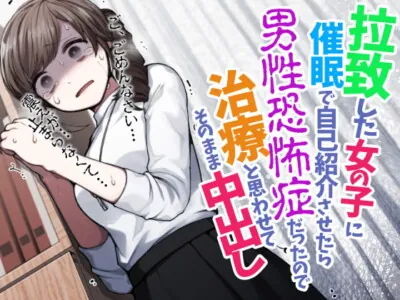 [RJ331582] - [RJ331582] 拉致した女の子に催眠で自己紹介させたら男性恐怖症だったので治療と思わせてそのまま中出し