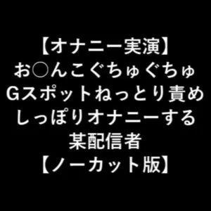 [RJ332157] - [RJ332157] 【オナニー実演】 お○んこぐちゅぐちゅ Gスポットねっとり責め しっぽりオナニーする 某配信者 【ノーカット版】