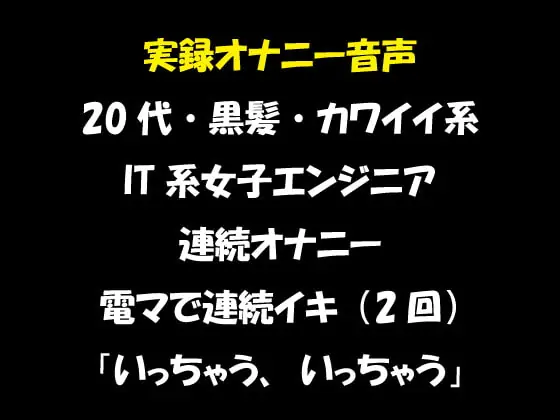 [RJ354530] - [RJ354530] 実録オナニー音声 20代・黒髪・カワイイ系 IT系女子エンジニア 連続オナニー 電マで連続イキ(2回)「いっちゃう、いっちゃう」