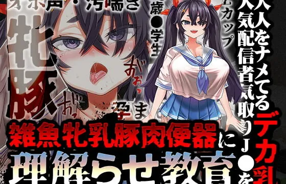 [RJ400811] 大人をナメてるデカ乳人気配信者気取りJ●を雑魚牝乳豚肉便器に”理解らせ”教育