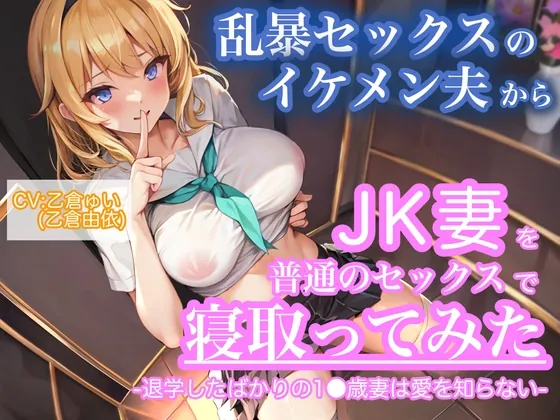 [RJ01065514] - [RJ01065514] 【KU100】乱暴セックスのイケメン夫からJK妻を普通のセックスで寝取ってみた。-退学したばかりの1●歳妻は愛を知らない-【CV:乙倉ゅい(乙倉由依)】