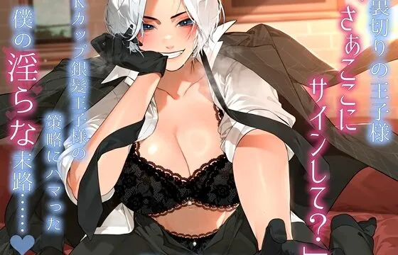 裏切りの王子様「さぁここにサインして?」Kカップ銀髪王子様の策略にハマった僕の淫らな末路……。