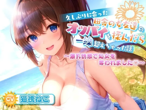 [RJ01227403] - 久しぶりに会った田舎の女友達のたわわに実ったオッパイを揉んだら一線超えちゃった話