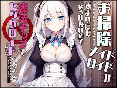 [RJ01109062] - お掃除メイドロイドがあまりにもそっけないので、違法チップでセクサロイドにした